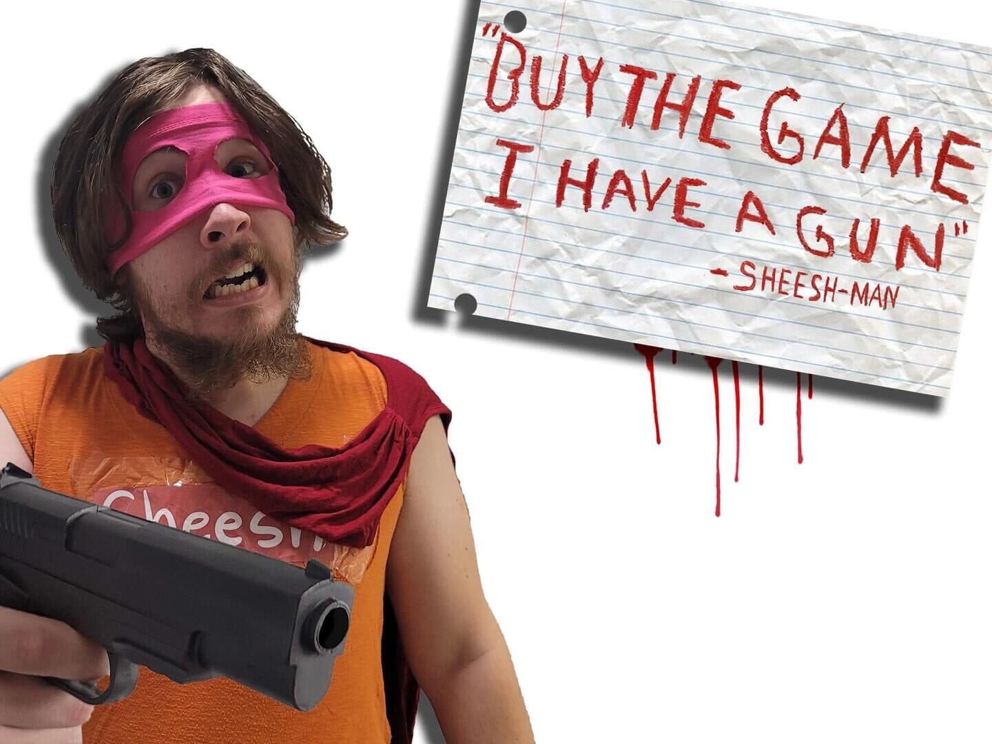 Buy the Game, I Have a Gun: Sheesh-Man